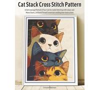 Cat Stack Cross Stitch Pattern: A Full Coverage Portrait of Four Cats for Joyful Stitching with Colour and Mono Charts, 14-Brand Thread Conversion and Beginner Instructions