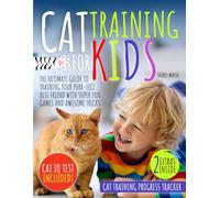 Cat Training For Kids: The Ultimate Guide to Training Your Purr-fect Best Friend with Super Fun Games and Awesome Tricks