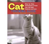 Cat Training Guide: Step-by-Step Techniques to Train Your Cat with Patience and Love