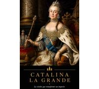 Catalina la Grande: La emperatriz que transformó un imperio
