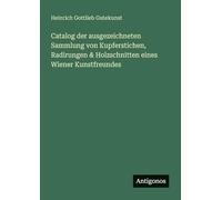 Catalog der ausgezeichneten Sammlung von Kupferstichen, Radirungen & Holzschnitten eines Wiener Kunstfreundes