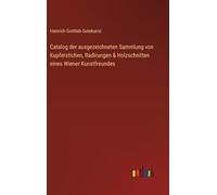 Catalog der ausgezeichneten Sammlung von Kupferstichen, Radirungen & Holzschnitten eines Wiener Kunstfreundes