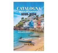 CATALOGNA GUIDA DI VIAGGIO 2025-2026: Scopri i tesori nascosti di Barcellona e dintorni