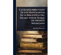 Catálogo Abreviado De Los Manuscritos De La Biblioteca Del Excmo. Señor Duque De Osuna É Infantado
