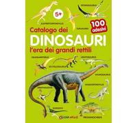 Catalogo dei dinosauri l'era dei grandi rettili. 100 adesivi. Ediz. illustrata
