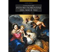 Catalogo dei pittori fiorentini del '600 e '700. Trecento artisti. Biografie e opere. Ediz. illustrata