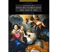 Catalogo dei pittori fiorentini del '600 e '700. Trecento artisti. Biografie e opere. Ediz. illustrata
