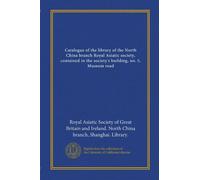 Catalogo della biblioteca della filiale della Cina settentrionale Società Reale Asiatica, contenuta nell'edificio della società, n. 5, Strada del museo