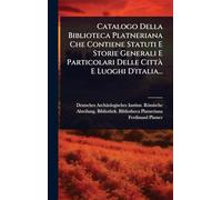 Catalogo Della Biblioteca Platneriana Che Contiene Statuti E Storie Generali E Particolari Delle CittÃ E Luoghi D'italia...