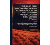 Catalogo Della Biblioteca Platneriana Che Contiene Statuti E Storie Generali E Particolari Delle CittÃ E Luoghi D'italia...
