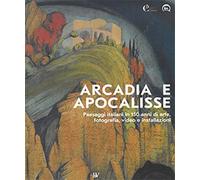 Catalogo della mostr - Arcadia e Apocalisse. Paesaggi italiani in 150 anni di ar