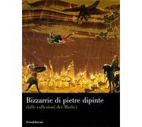 Catalogo della Mostr - Bizzarrie e pietre dipinte dalle collezioni dei Medici.