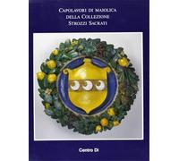 Catalogo della Mostr - Capolavori di maiolica della Collezione Strozzi Sacrati.