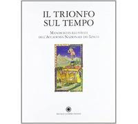 Catalogo della Mostr - Il trionfo sul tempo. I manoscritti illustrati della Bibl