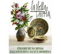 Catalogo della Mostr - La bella tavola. Ceramiche da mensa dall'antichità all'et