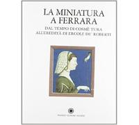 Catalogo della Mostr - La miniatura a Ferrara dal tempo di Cosmé Tura all'eredit