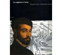 Catalogo della Mostr - La ragione e l'arte. Torquato Tasso e la Repubblica Venet