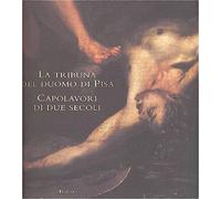 Catalogo della Mostr - La tribuna del Duomo di Pisa. Capolavori di due secoli.
