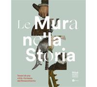 Catalogo della Mostr - Le mura nella storia. Tesori di una città-fortezza del Ri