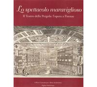 Catalogo della Mostr - Lo "spettacolo maraviglioso". Il Teatro della Pergola: l'