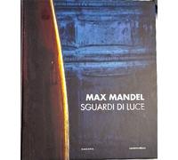 Catalogo della Mostr - Max Mandel. Sguardi di luce. Testi di Arnoldo Mosca Monda