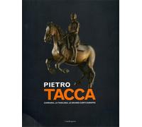 Catalogo della Mostr - Pietro Tacca. Carrara, la Toscana, le grandi corti europe