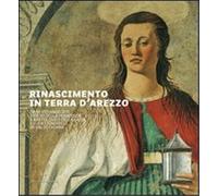 Catalogo della Mostr - Rinascimento in terra d'Arezzo. Da Beato Angelico e Piero