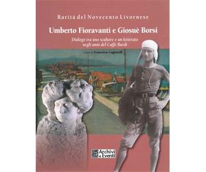 Catalogo della Mostr - Umberto Fioravanti e Giosué Borsi. Dialogo di uno scultor