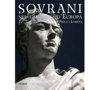 Catalogo della Mostra: - Sovrani nel giardino d'Europa. Pisa e i Lorena.