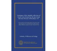 Catalogo della preziosa collezione di monete greche formate dal compianto Frank Sherman Benson di Brooklyn, N.Y: comprendente scelta e interessante ... Wilkinson & Hodge a casa loro ......