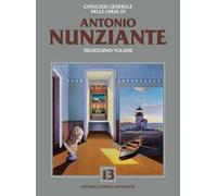 Catalogo generale delle opere di Antonio Nunziante. Ediz. a colori. Vol. 13