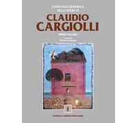 Catalogo generale delle opere di Claudio Cargiolli. Ediz. a colori