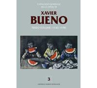 Catalogo generale delle opere di Xavier Bueno. Ediz. a colori. Vol. 3