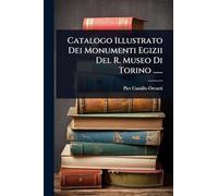 Catalogo Illustrato Dei Monumenti Egizii Del R. Museo Di Torino ......