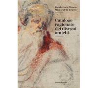 Catalogo ragionato dei disegni antichi. Fondazione Museo Miniscalchi-Erizzo