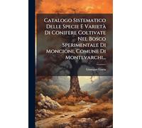 Catalogo Sistematico Delle Specie E VarietÃ Di Conifere Coltivate Nel Bosco Sperimentale Di Moncioni, Comune Di Montevarchi...