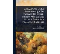 Catalogue De La Bibliothèque De L'abbaye De Saint-victor Au Seizième Siècle RÃ(c)digÃ(c) Par François Rabelais