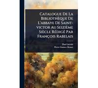 Catalogue De La Bibliothèque De L'abbaye De Saint-victor Au Seizième Siècle RÃ(c)digÃ(c) Par François Rabelais