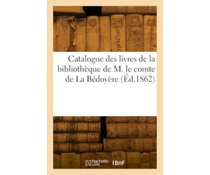 Catalogue de livres de la bibliothèque de M. le comte de La Bédoyère