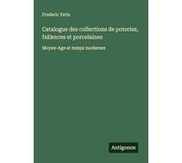 Catalogue des collections de poteries, fai ences et porcelaines: Moyen-Age et temps modernes