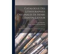 Catalogue des lithographies originales de Henri Fantin-Latour: Exposition ...