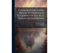 Catalogue Des Livres PrÃ(c)cieux Composant Le Cabinet De Feu M. Le Baron Lucien Double