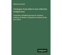 Catalogue d'une belle et rare collection d'objets d'art: Antiquités, médailles grecques et romaines, tableaux et dessins, composant le cabinet de feu M. N. Revil