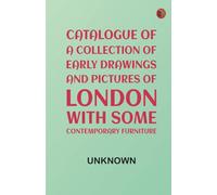 Catalogue of a collection of early drawings and pictures of London: With some contemporary furniture