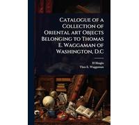 Catalogue of a Collection of Oriental art Objects Belonging to Thomas E. Waggaman of Washington, D.C