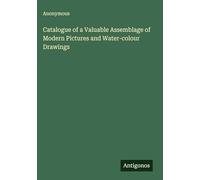 Catalogue of a Valuable Assemblage of Modern Pictures and Water-colour Drawings