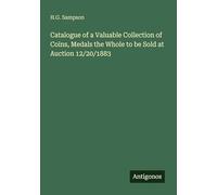 Catalogue of a Valuable Collection of Coins, Medals the Whole to be Sold at Auction 12/20/1883