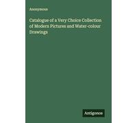 Catalogue of a Very Choice Collection of Modern Pictures and Water-colour Drawings
