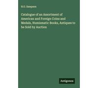 Catalogue of an Assortment of American and Foreign Coins and Medals, Numismatic Books, Antiques to be Sold by Auction