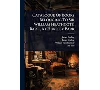 Catalogue Of Books Belonging To Sir William Heathcote, Bart., At Hursley Park
